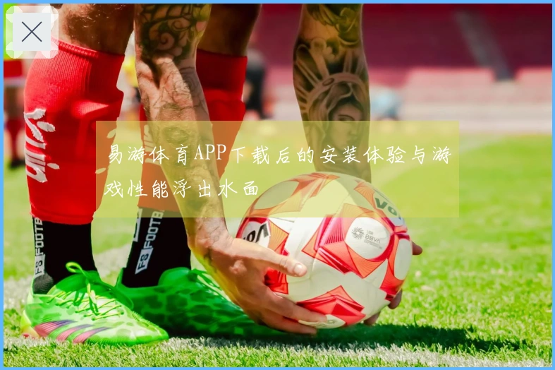 易游体育APP下载后的安装体验与游戏性能浮出水面