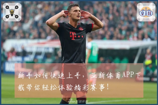 新手如何快速上手，亚新体育APP下载带你轻松体验精彩赛事！